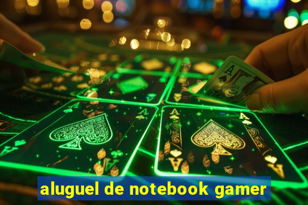 aluguel de notebook gamer